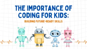 The Importance of Coding for Kids: Building Future-Ready Skills